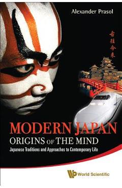 Coperta cărții 'Modern Japan: Origins of the Mind - Japanese Traditions and Approaches to Contemporary Life - Alexander Prasol'