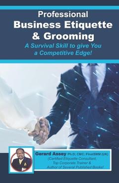 Coperta cărții 'Professional Business Etiquette & Grooming: A Survival Skill to give You a Competitive Edge! - Gerard Assey'