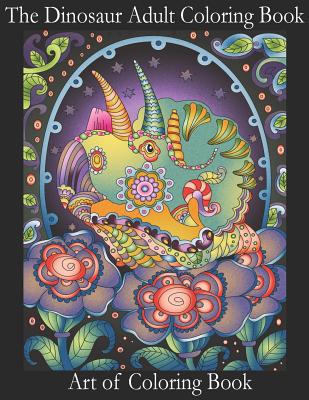 The Dinosaur Adult Coloring Book: Relieve Stress and Anxiety While You Color Thunder Lizards - Art Of Coloringbook