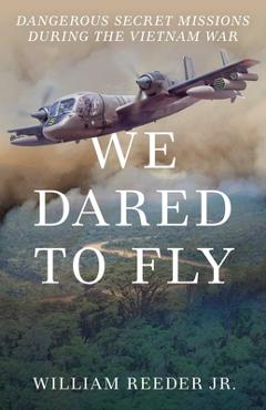 Coperta cărții 'We Dared to Fly: Dangerous Secret Missions During the Vietnam War - William Reeder'