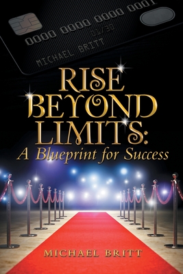 Rise Beyond Limits: A Blueprint for Success - Michael Britt