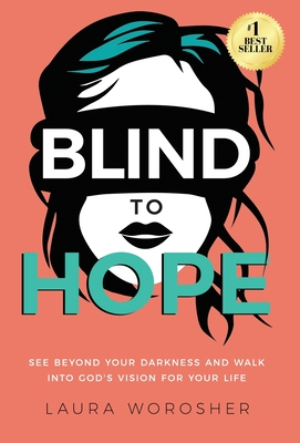 Blind to Hope: See Beyond Your Darkness and Walk into God's Vision for Your Life - Laura Worosher