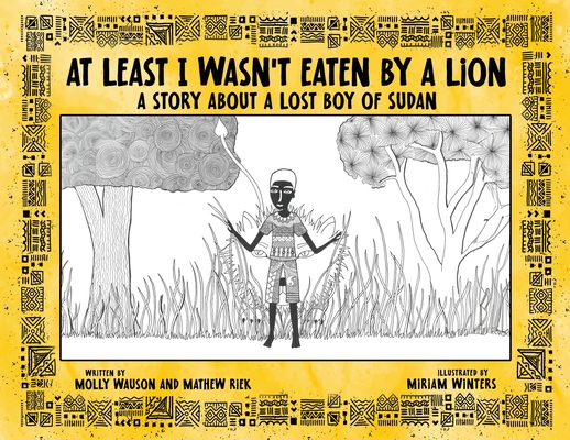 Coperta cărții 'At Least I Wasn't Eaten by a Lion: A Story About a Lost Boy of Sudan - Molly Wauson'