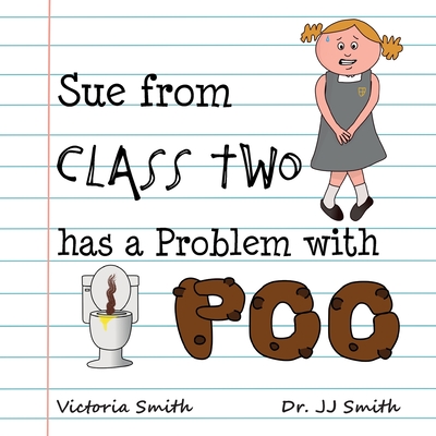 Sue From Class Two Has A Problem With Poo: The hilarious rhyming picture book that cleverly encourages children to use school toilets - Victoria Smith