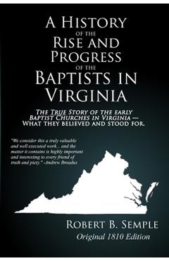 A History of the Rise And Progress of the Baptists In Virginia: Original 1810 edition - Robert B. Semple