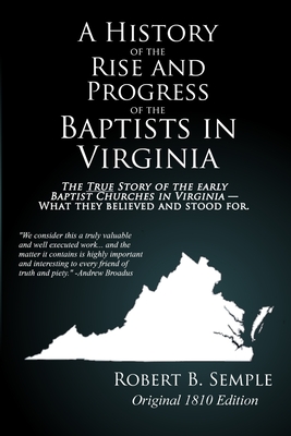 A History of the Rise And Progress of the Baptists In Virginia: Original 1810 edition - Robert B. Semple