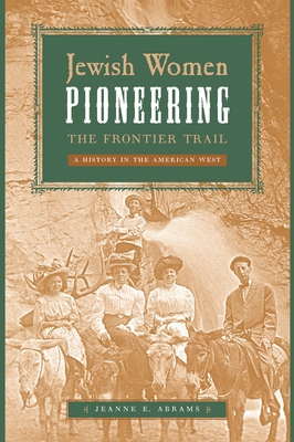 Jewish Women Pioneering the Frontier Trail: A History in the American West - Jeanne E. Abrams