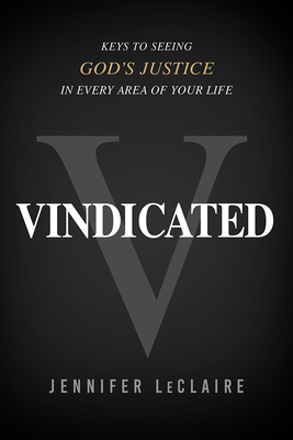 Vindicated: Keys to Seeing God's Justice in Every Area of Your Life - Jennifer Leclaire