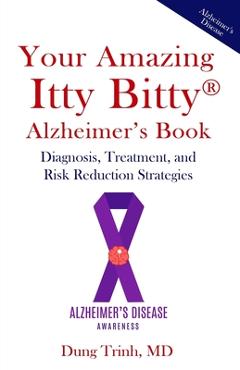 Coperta cărții 'Your Amazing Itty Bitty(R) Alzheimer's Book: Diagnosis, Treatment, and Risk Reduction Strategies - Dung Trinh'