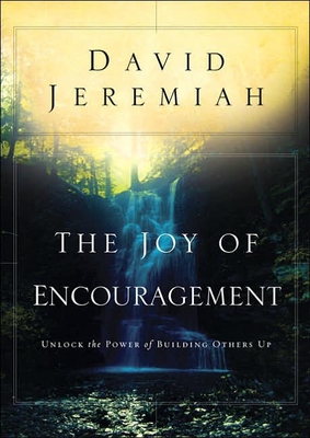 The Joy of Encouragement: Unlock the Power of Building Others Up - David Jeremiah