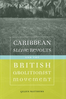 Coperta cărții 'Caribbean Slave Revolts and the British Abolitionist Movement - Gelien Matthews'