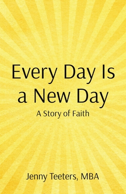 Every Day Is a New Day: A Story of Faith - Jenny Teeters
