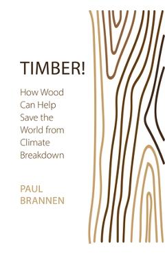 Poza produsului Timber!: How Wood Can Help Save the World from Climate Breakdown - Paul Brannen