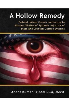Poza produsului A Hollow Remedy: Federal Habeas Corpus Ineffective to Protect Victims of Systemic Injustice of State and Criminal Justice Systems - Merit Anant Kumar Tripati Llm