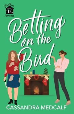 Betting on the Bird: Fixer Upper Romance #1.5: A Sapphic Christmas Rom Com - Cassandra Medcalf