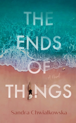 The Ends of Things - Sandra Chwialkowska