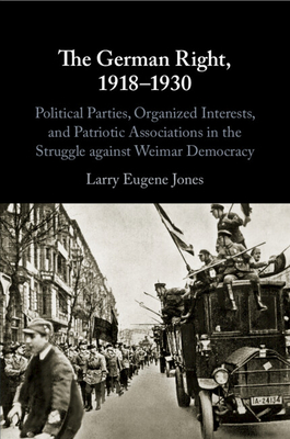Coperta cărții 'The German Right, 1918-1930: Political Parties, Organized Interests, and Patriotic Associations in the Struggle Against'