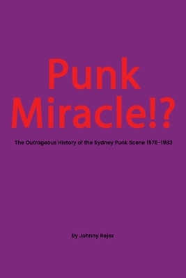 Punk Miracle: The outrageous history of the Sydney punk scene 1976 - 1983 - Johhny Rejex