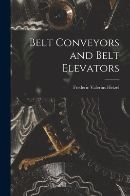 Belt Conveyors and Belt Elevators - Frederic Valerius Hetzel