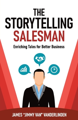 The Storytelling Salesman: Enriching Tales for Better Business - James Jimmy