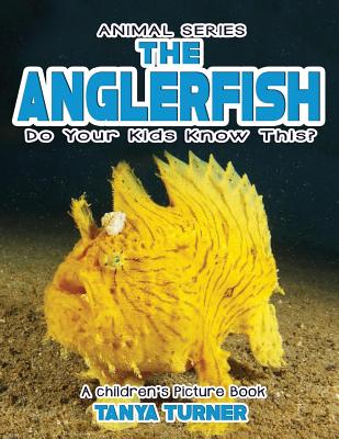 THE ANGLERFISH Do Your Kids Know This?: A Children's Picture Book - Tanya Turner