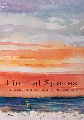 Liminal Spaces: A Collection of Poetry-Infused Art - Nancy Murray