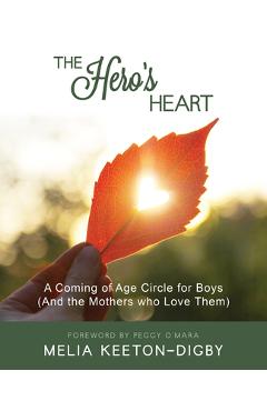 Coperta cărții 'The Hero's Heart: A Coming of Age Circle for Boys (and the Mothers Who Love Them) - Melia Keeton-digby'