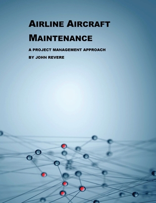 Airline Aircraft Maintenance: A Project Management Approach - John Revere