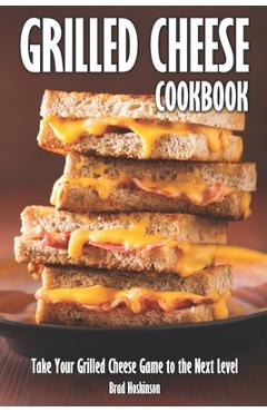 Poza produsului Grilled Cheese Cookbook: Take Your Grilled Cheese Game to the Next Level - Brad Hoskinson