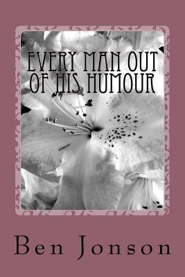 Every Man Out Of His Humour - Ben Jonson