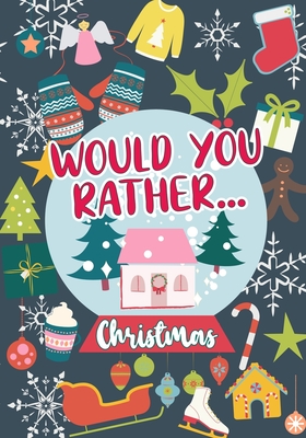 Would You Rather...Christmas: 100 Sweet and Funny Holiday-Themed Questions - Wholesome Fun For Any Age - Whole-Family Activity Book - Claus From Laplandia