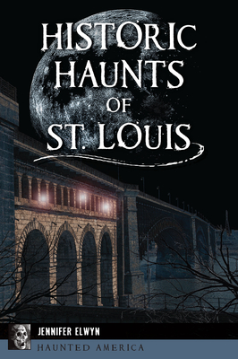 Historic Haunts of St. Louis - Jennifer Elwyn