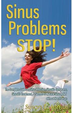 Coperta cărții 'Sinus Problems STOP! - The Complete Guide on Sinus Infection, Sinusitis Symptoms, Sinusitis Treatment, & Secrets to'
