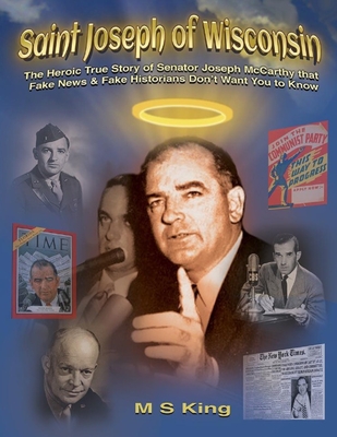 St. Joseph of Wisconsin: The Heroic True Story of Senator Joseph McCarthy that Fake Historians Don't Teach - Mike S. King