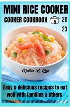 Poza produsului Mini rice cooker cookbook: easy & delicious recipes to eat well with families & others 2023 - Kralina K. Lian