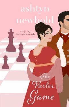 The Parlor Game: A Regency Romance - Ashtyn Newbold