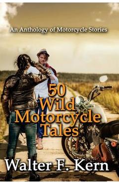Coperta cărții '50 Wild Motorcycle Tales: An Anthology of Motorcycle Stories - Walter F. Kern'