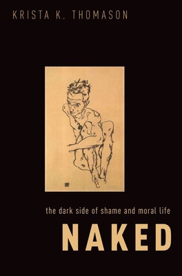 Naked: The Dark Side of Shame and Moral Life - Krista K. Thomason