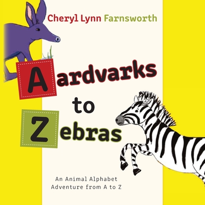 Aardvarks to Zebras: An Animal Alphabet Adventure from A to Z - Cheryl Lynn Farnsworth