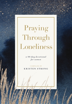 Praying Through Loneliness: A 90-Day Devotional for Women - Kristen Strong