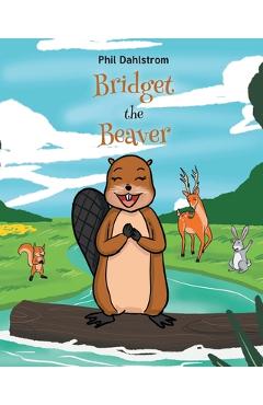 Coperta cărții 'Bridget the Beaver - Phil Dahlstrom'