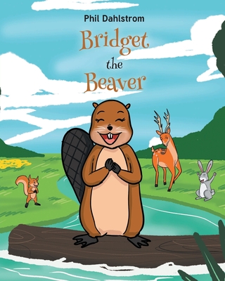 Coperta cărții 'Bridget the Beaver - Phil Dahlstrom'