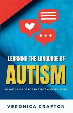 Coperta cărții 'Learning the Language of Autism: An A-to-Z Guide for Parents and Teachers - Veronica Crafton'