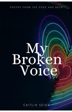 Poza produsului My Broken Voice: Poetry From the Edge and Back - Caitlin Seida