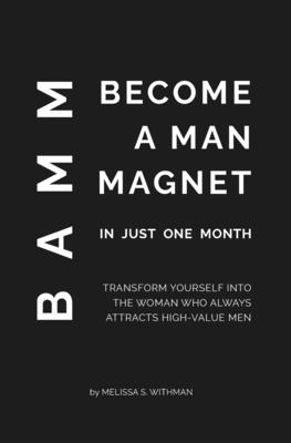 Become a Man Magnet in Just One Month: Make any man want you and only you - Melissa S. Withman