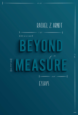 Beyond Measure: Essays - Rachel Z. Arndt