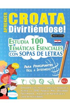Poza produsului Aprender Croata Divirtiéndose! - Para Principiantes: Fácil a Intermedio - Estudia 100 Temáticas Esenciales Con Sopas de Letras - Vol.1 - 