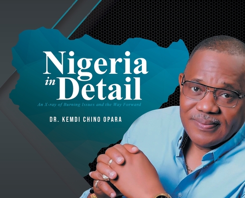 Coperta cărții 'Nigeria in Detail: An X-ray of Burning Issues and the Way Forward - Kemdi Chino Opara'