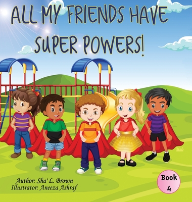 All My Friends Have Super Powers! - Sharon (sha') L. Brown