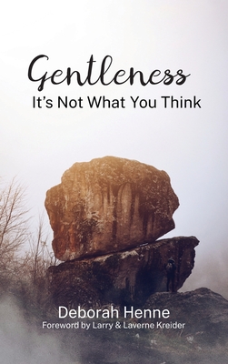Gentleness: It's Not What You Think - Debbie Henne